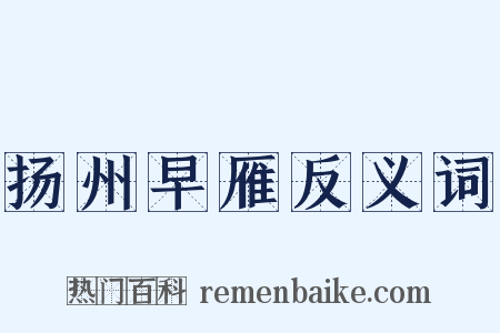 扬州早雁反义词是什么意思的图片